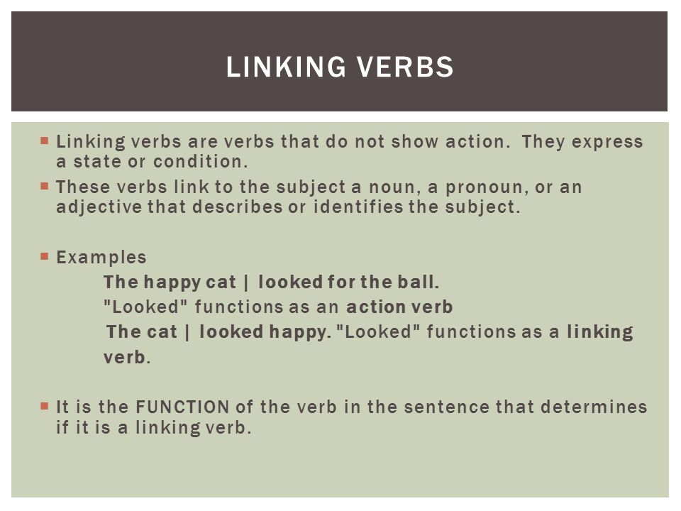 Linking verbs are verbs that do not show action.