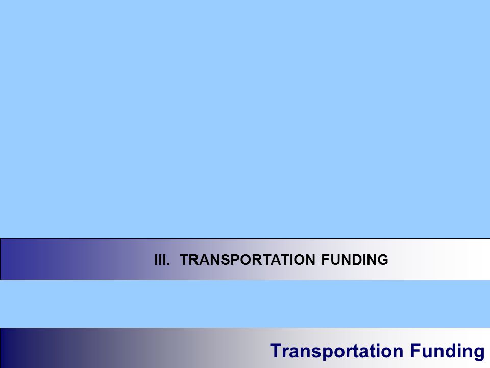Transportation Funding III. TRANSPORTATION FUNDING