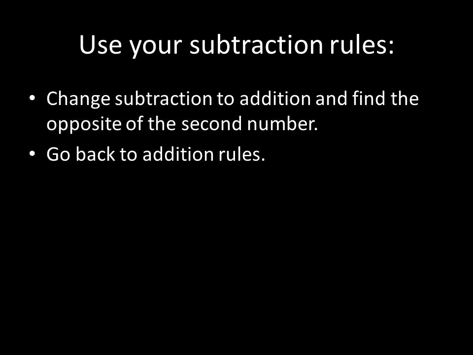Use your subtraction rules: Change subtraction to addition and find the opposite of the second number.