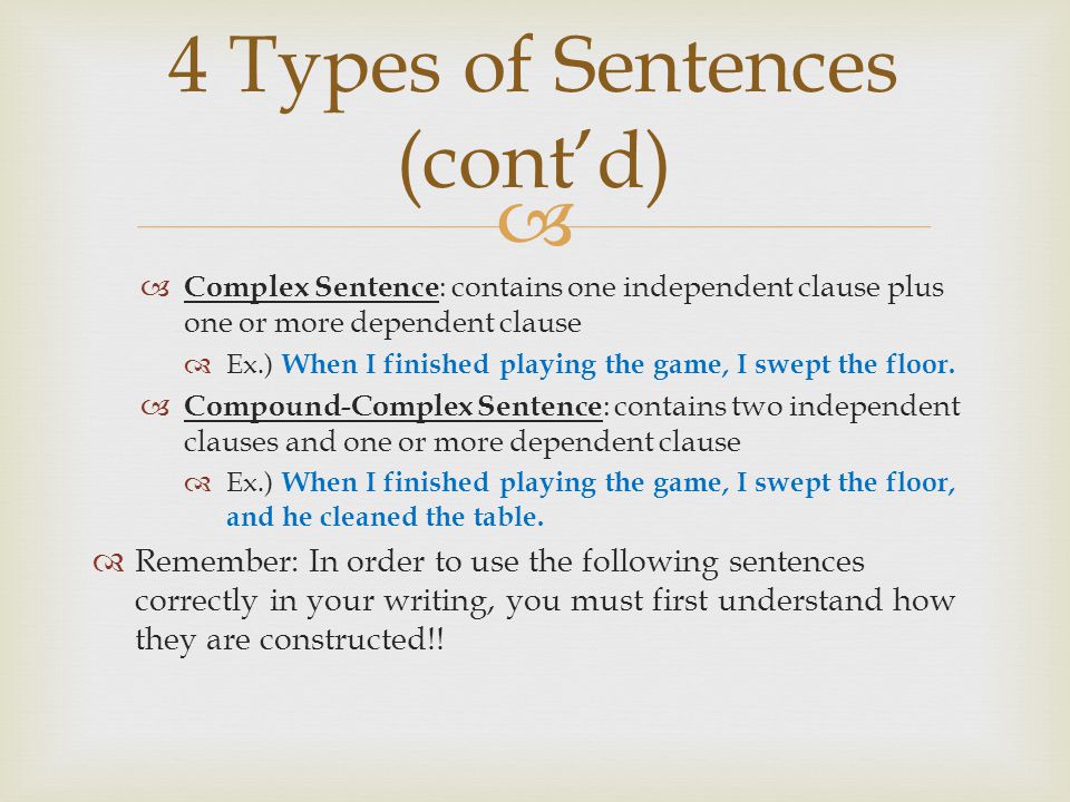   Complex Sentence : contains one independent clause plus one or more dependent clause  Ex.) When I finished playing the game, I swept the floor.