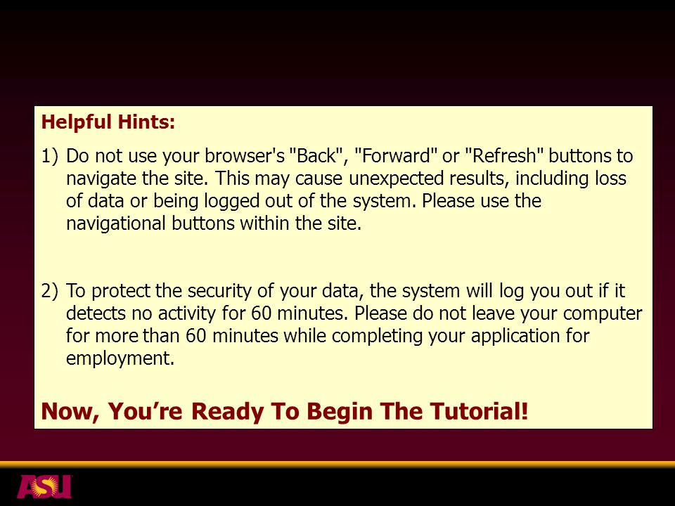 Helpful Hints: 1)Do not use your browser s Back , Forward or Refresh buttons to navigate the site.