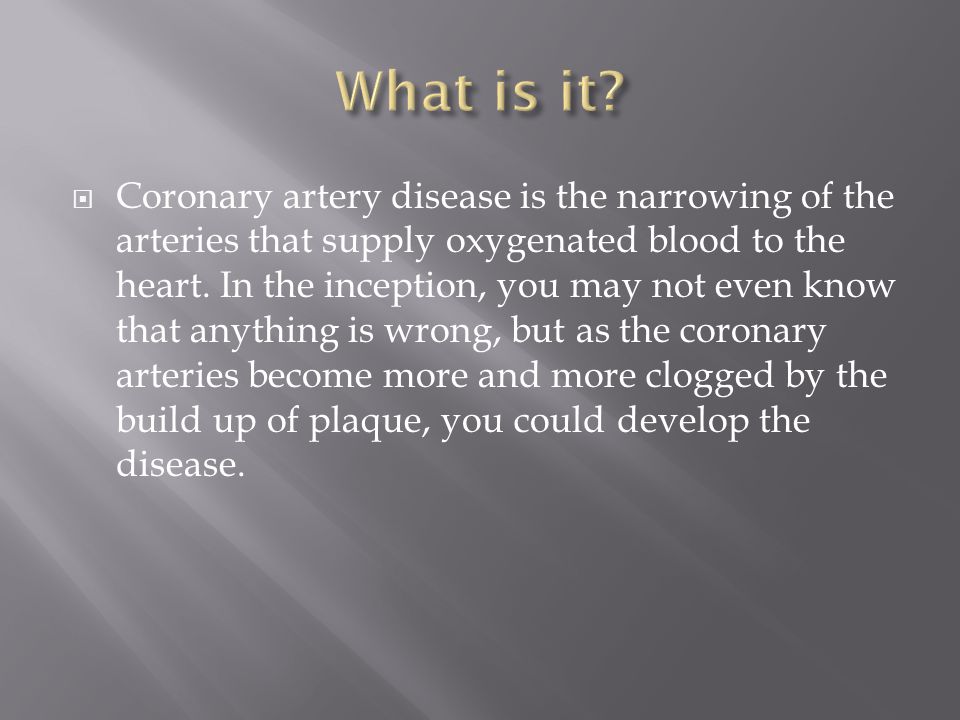  Coronary artery disease is the narrowing of the arteries that supply oxygenated blood to the heart.