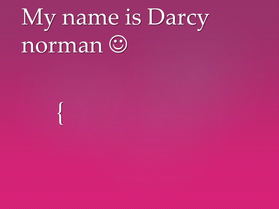 { My name is Darcy norman My name is Darcy norman