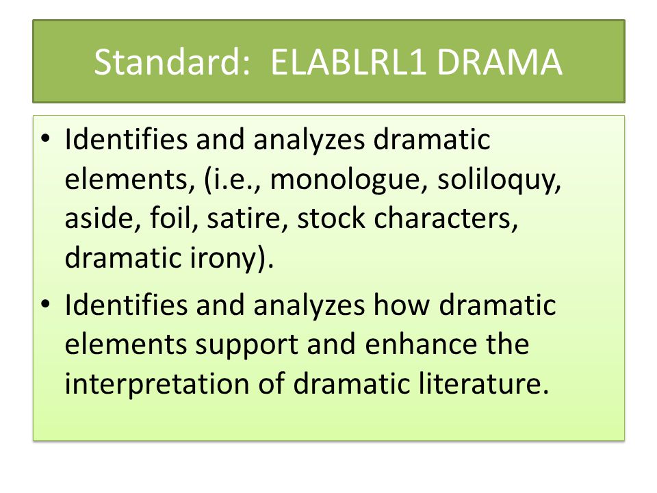Standard: ELABLRL1 DRAMA Identifies and analyzes dramatic elements, (i.e., monologue, soliloquy, aside, foil, satire, stock characters, dramatic irony).