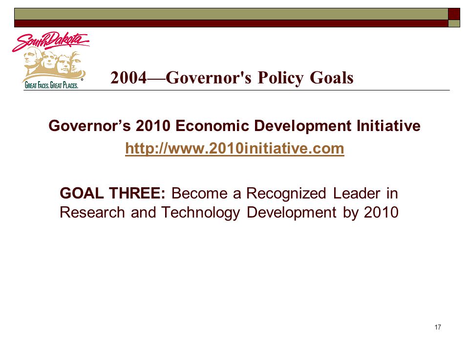 —Governor s Policy Goals Governor’s 2010 Economic Development Initiative   GOAL THREE: Become a Recognized Leader in Research and Technology Development by 2010
