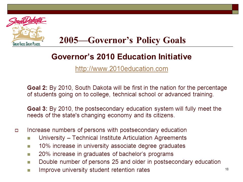 —Governor’s Policy Goals Governor’s 2010 Education Initiative   Goal 2: By 2010, South Dakota will be first in the nation for the percentage of students going on to college, technical school or advanced training.