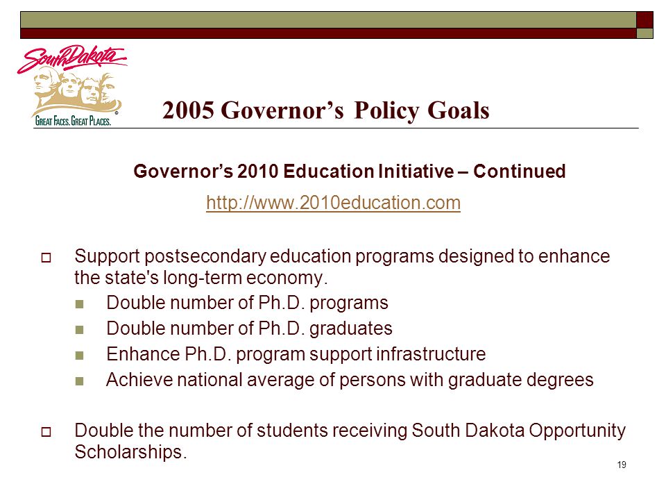 Governor’s Policy Goals Governor’s 2010 Education Initiative – Continued    Support postsecondary education programs designed to enhance the state s long-term economy.