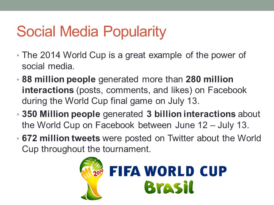 Social Media Popularity The 2014 World Cup is a great example of the power of social media.