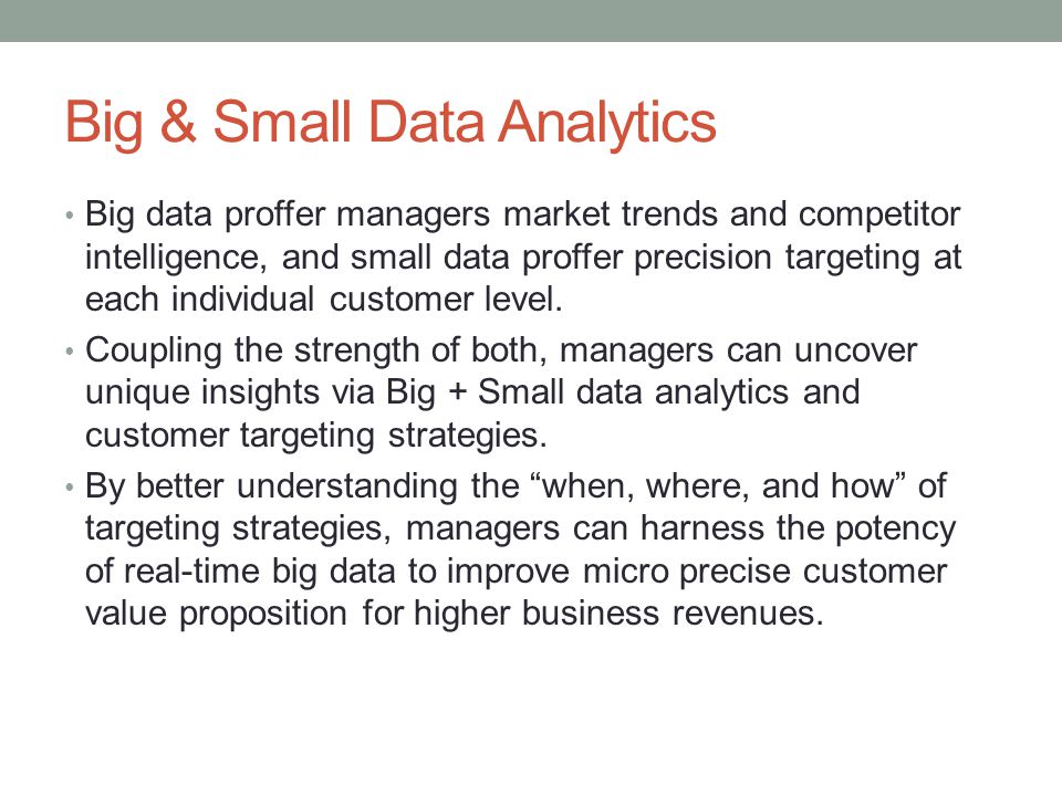 Big & Small Data Analytics Big data proffer managers market trends and competitor intelligence, and small data proffer precision targeting at each individual customer level.