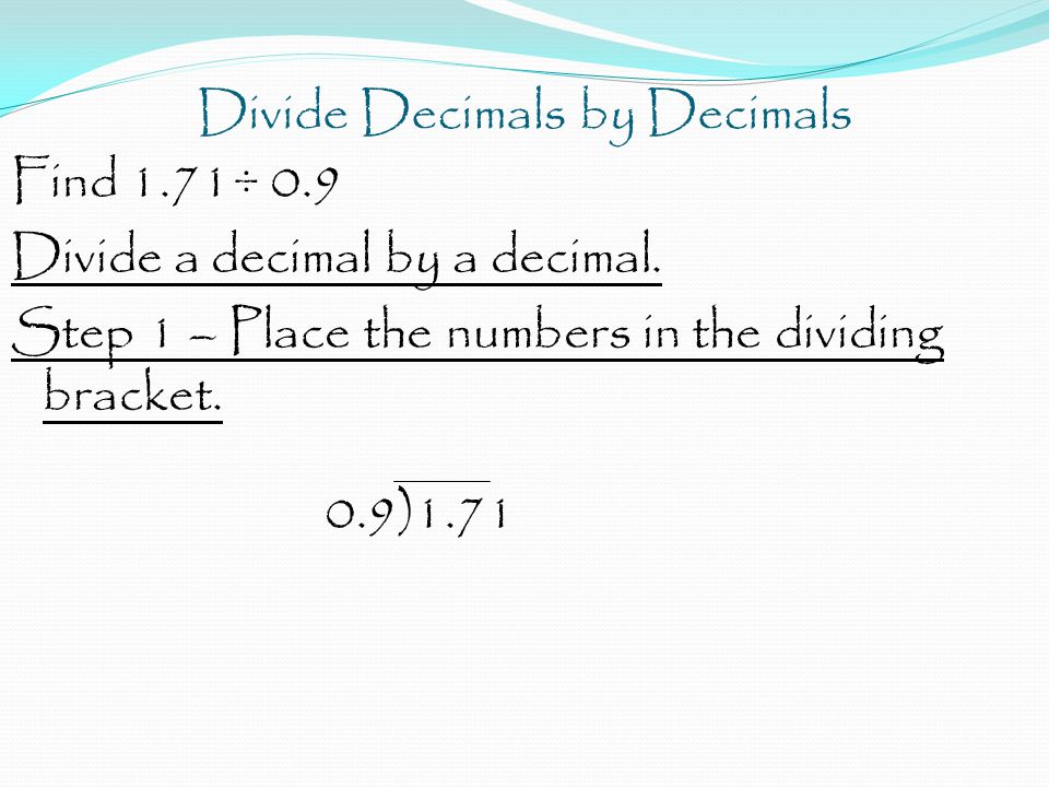Divide Decimals by Decimals Find 1.71÷ 0.9 Divide a decimal by a decimal.
