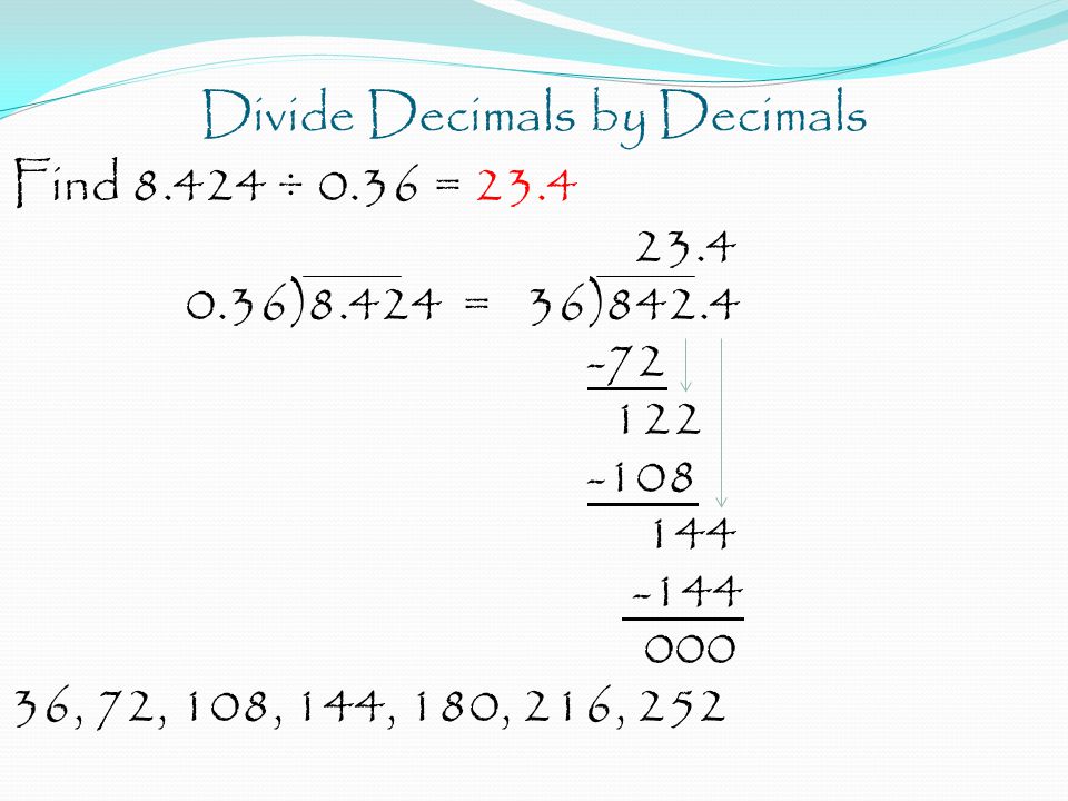 Divide Decimals by Decimals Find ÷ 0.36 = )8.424 = 36) , 72, 108, 144, 180, 216, 252