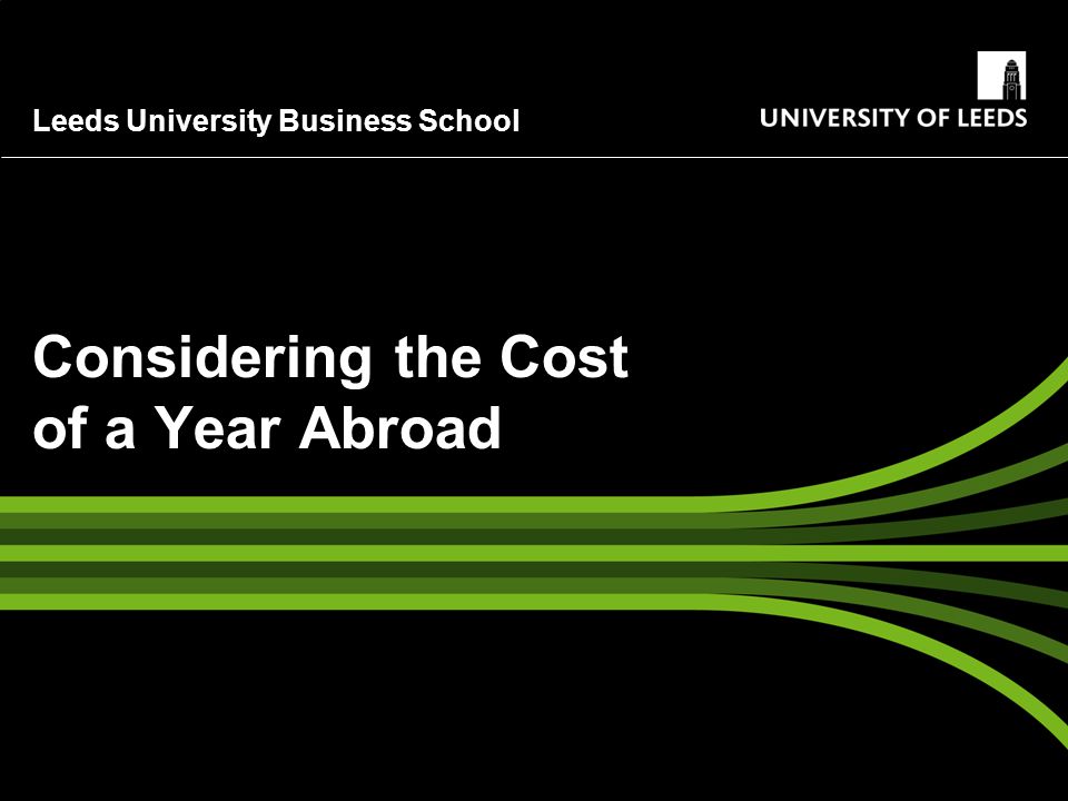 Leeds University Business School Considering the Cost of a Year Abroad