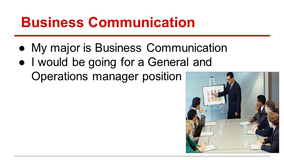 Business Communication ●My major is Business Communication ●I would be going for a General and Operations manager position