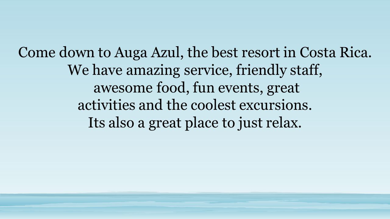 Come down to Auga Azul, the best resort in Costa Rica.