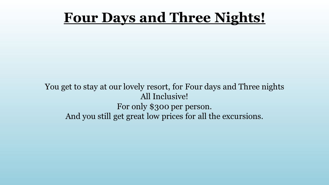 You get to stay at our lovely resort, for Four days and Three nights All Inclusive.