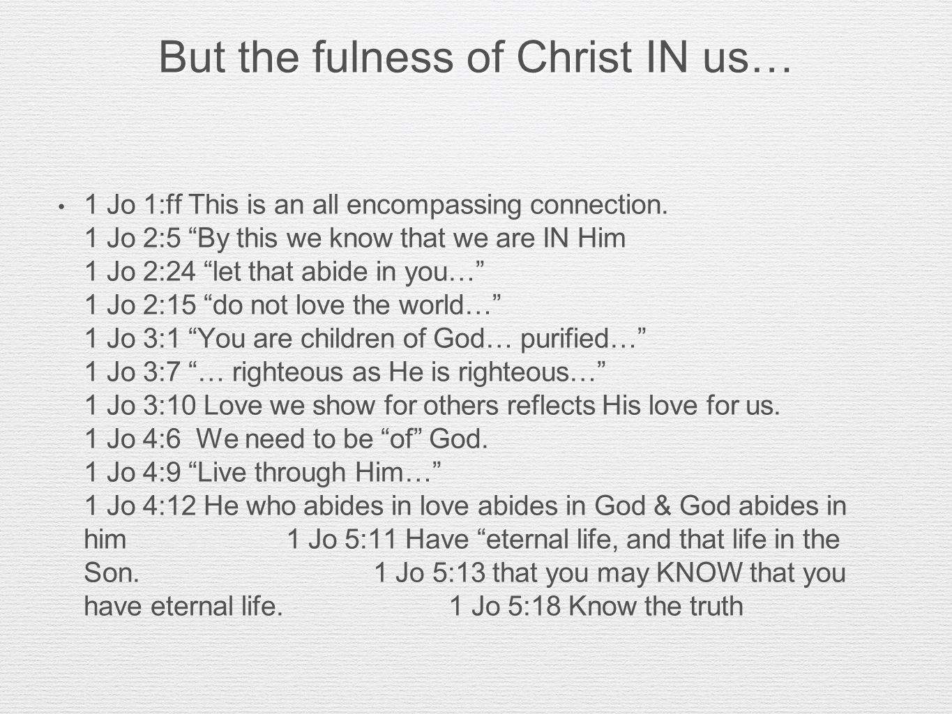 But the fulness of Christ IN us… 1 Jo 1:ff This is an all encompassing connection.
