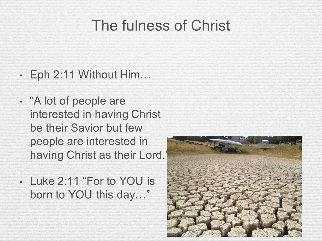 The fulness of Christ Eph 2:11 Without Him… A lot of people are interested in having Christ be their Savior but few people are interested in having Christ as their Lord. Luke 2:11 For to YOU is born to YOU this day…