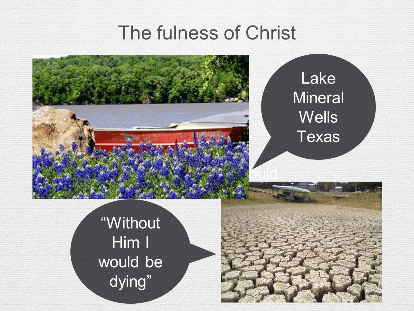 The fulness of Christ Without Him I would Lake Mineral Wells Texas Without Him I would be dying