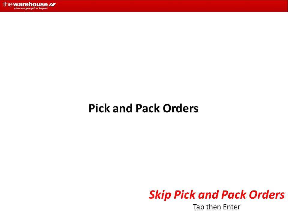 Pick and Pack Orders Skip Pick and Pack Orders Tab then Enter