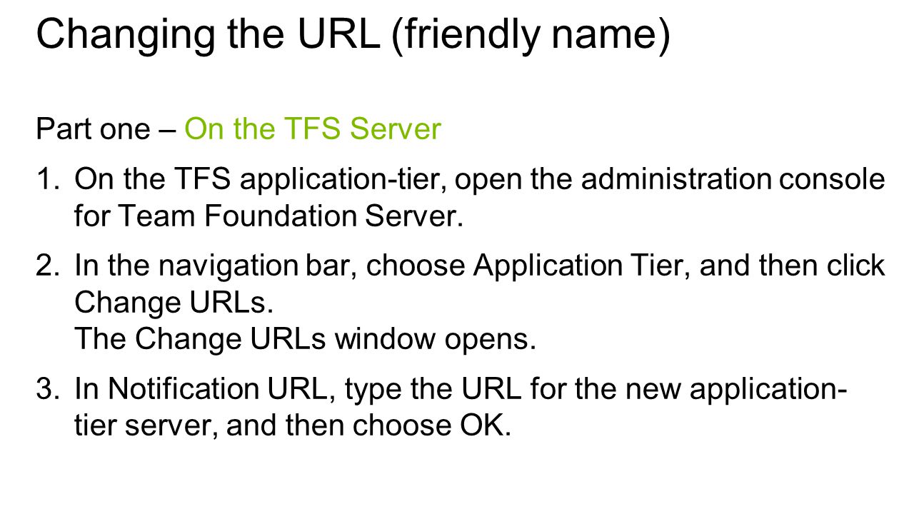 Changing the URL (friendly name) Part one – On the TFS Server 1.On the TFS application-tier, open the administration console for Team Foundation Server.
