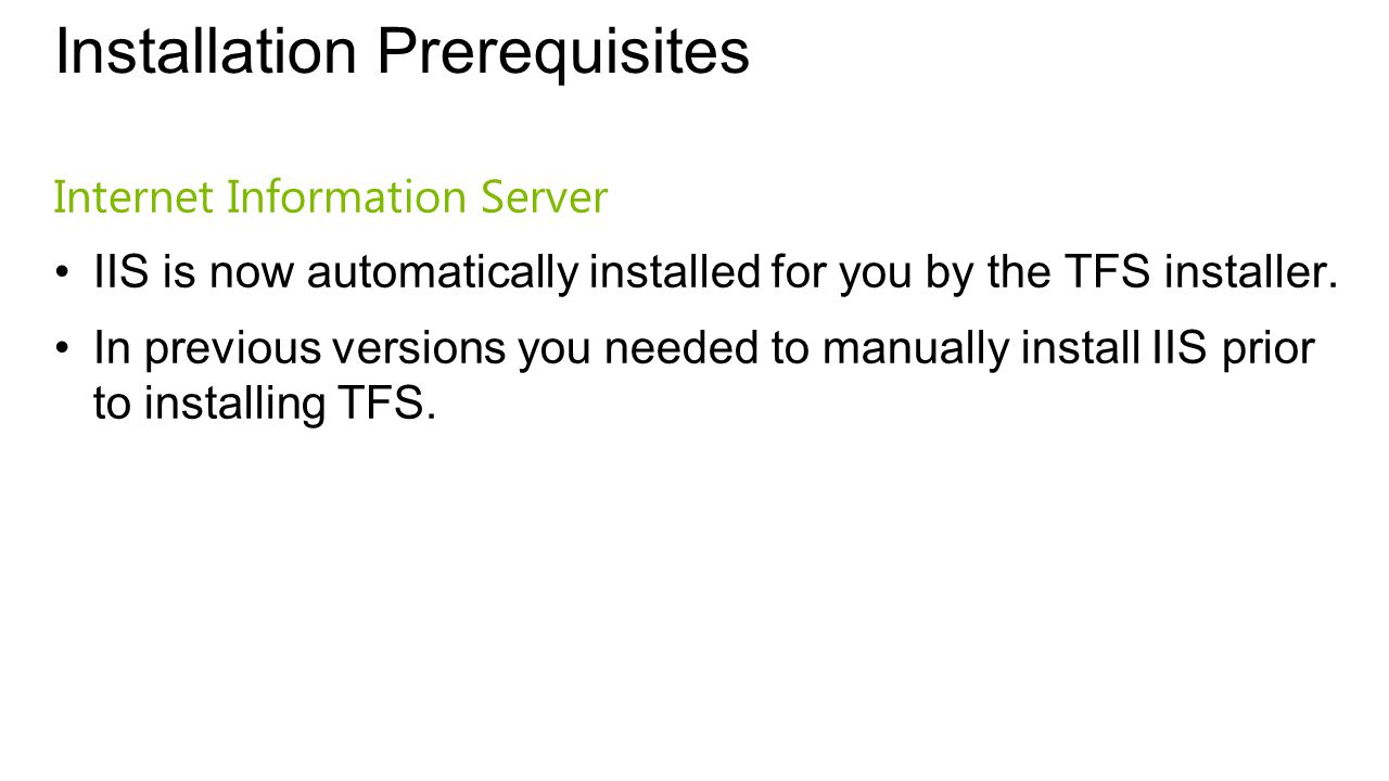 Installation Prerequisites Internet Information Server IIS is now automatically installed for you by the TFS installer.