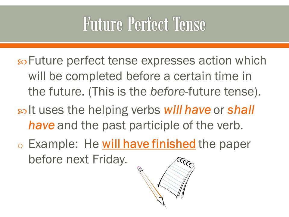  Future perfect tense expresses action which will be completed before a certain time in the future.
