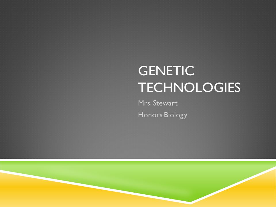 GENETIC TECHNOLOGIES Mrs. Stewart Honors Biology