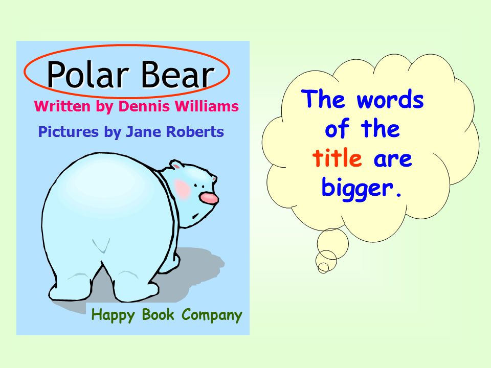 Written by Dennis Williams Polar Bear Pictures by Jane Roberts Happy Book Company is The title of a book the name of the book.