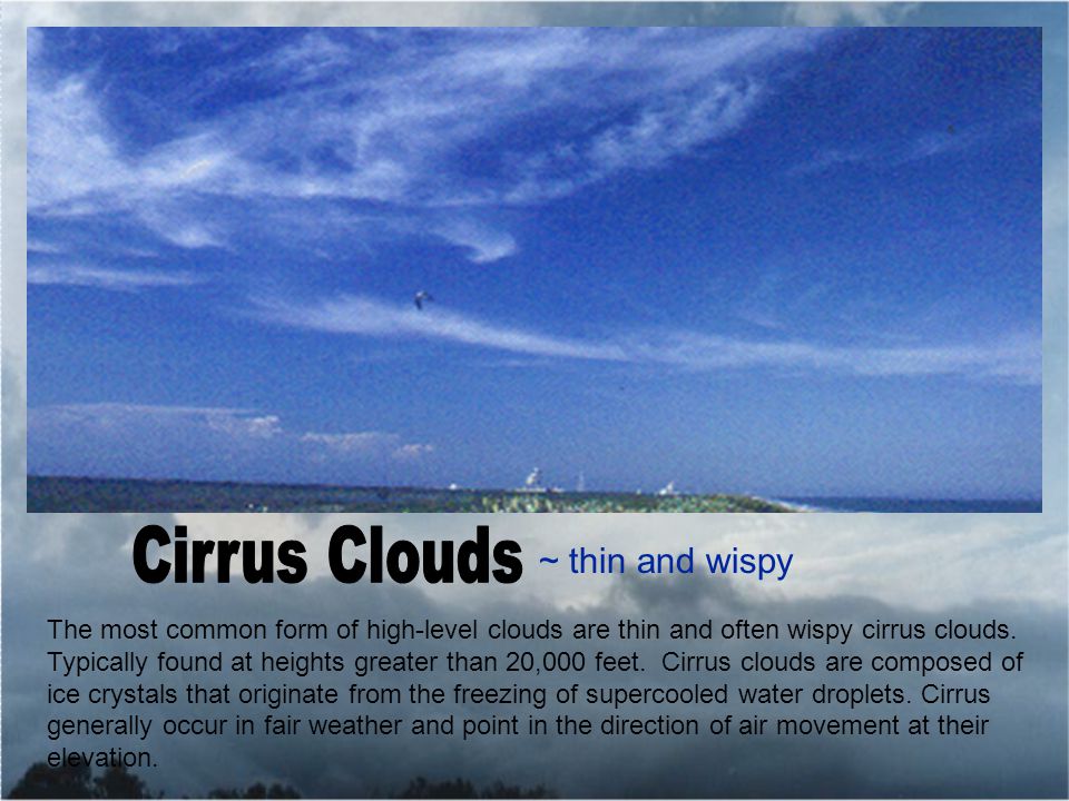~ thin and wispy The most common form of high-level clouds are thin and often wispy cirrus clouds.