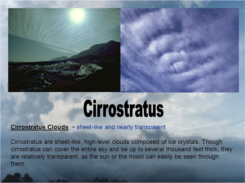 Cirrostratus Clouds ~ sheet-like and nearly transparent Cirrostratus are sheet-like, high-level clouds composed of ice crystals.