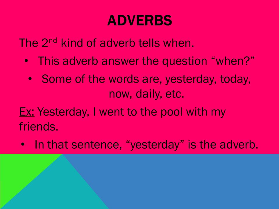 ADVERBS The 2 nd kind of adverb tells when.