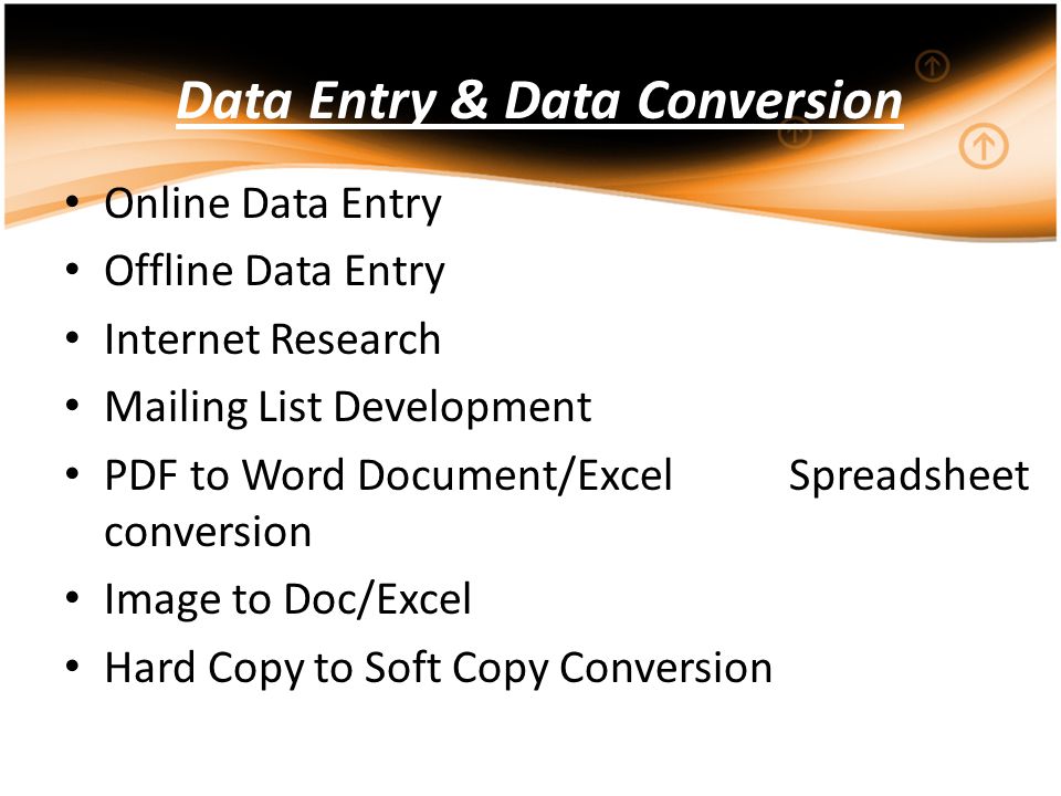 Data Entry & Data Conversion Online Data Entry Offline Data Entry Internet Research Mailing List Development PDF to Word Document/Excel Spreadsheet conversion Image to Doc/Excel Hard Copy to Soft Copy Conversion