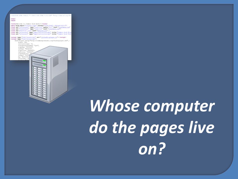 Whose computer do the pages live on