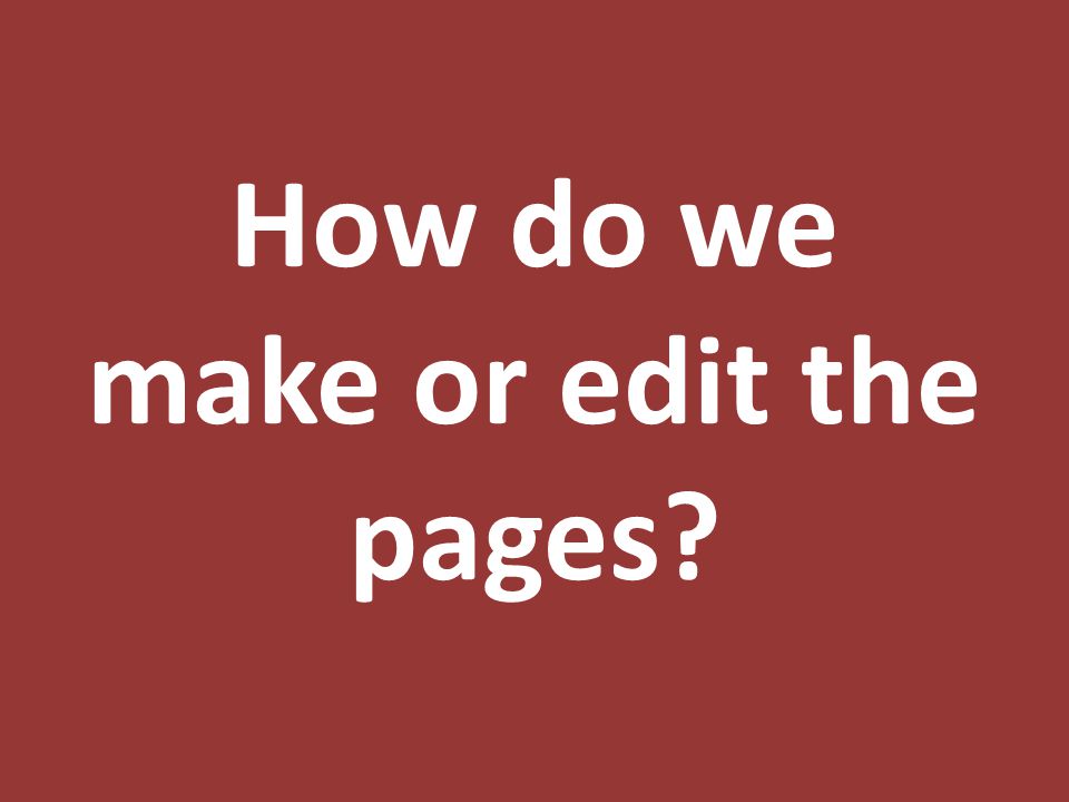 How do we make or edit the pages