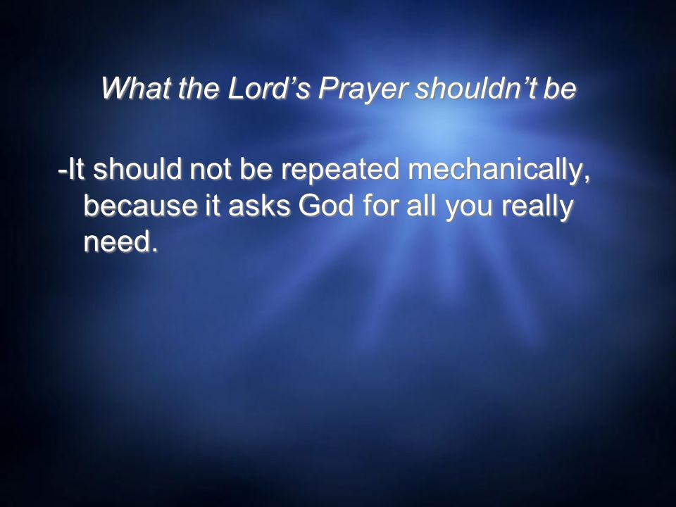 What the Lord’s Prayer shouldn’t be -It should not be repeated mechanically, because it asks God for all you really need.