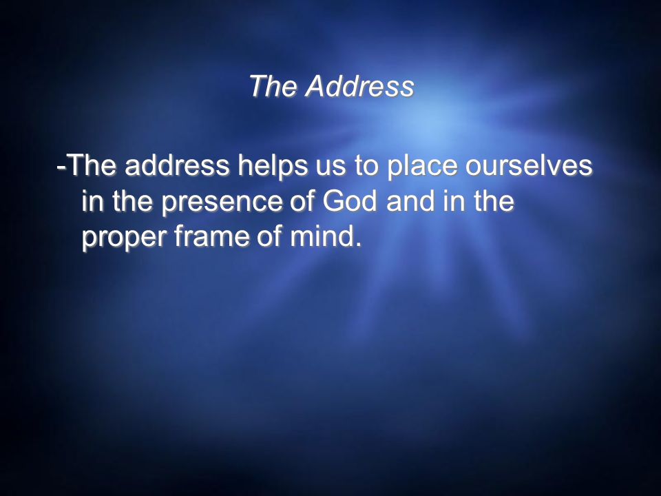 The Address -The address helps us to place ourselves in the presence of God and in the proper frame of mind.