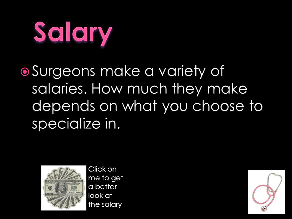  Surgeons make a variety of salaries.