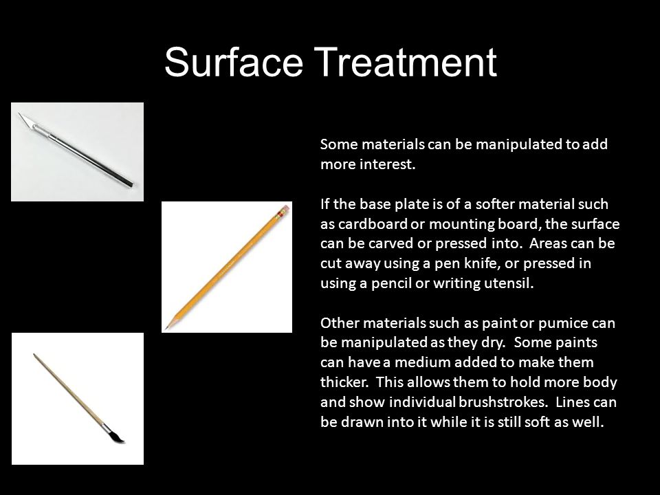 Surface Treatment Some materials can be manipulated to add more interest.