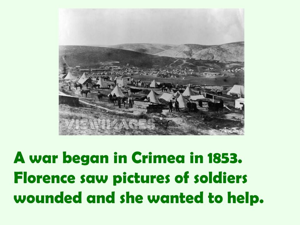 A war began in Crimea in Florence saw pictures of soldiers wounded and she wanted to help.