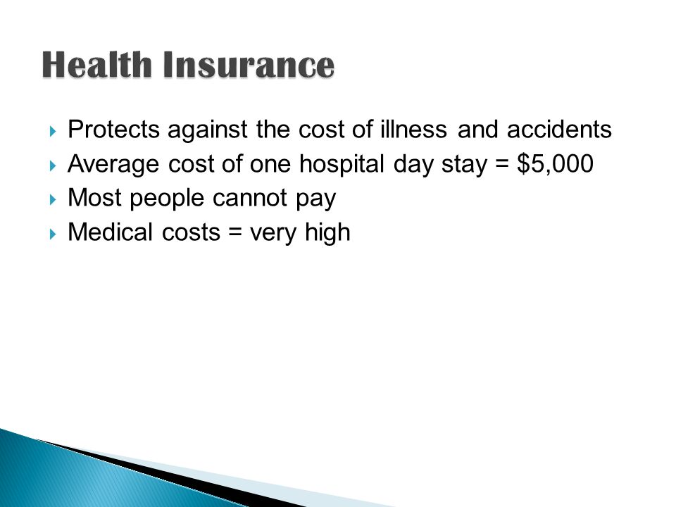  Protects against the cost of illness and accidents  Average cost of one hospital day stay = $5,000  Most people cannot pay  Medical costs = very high