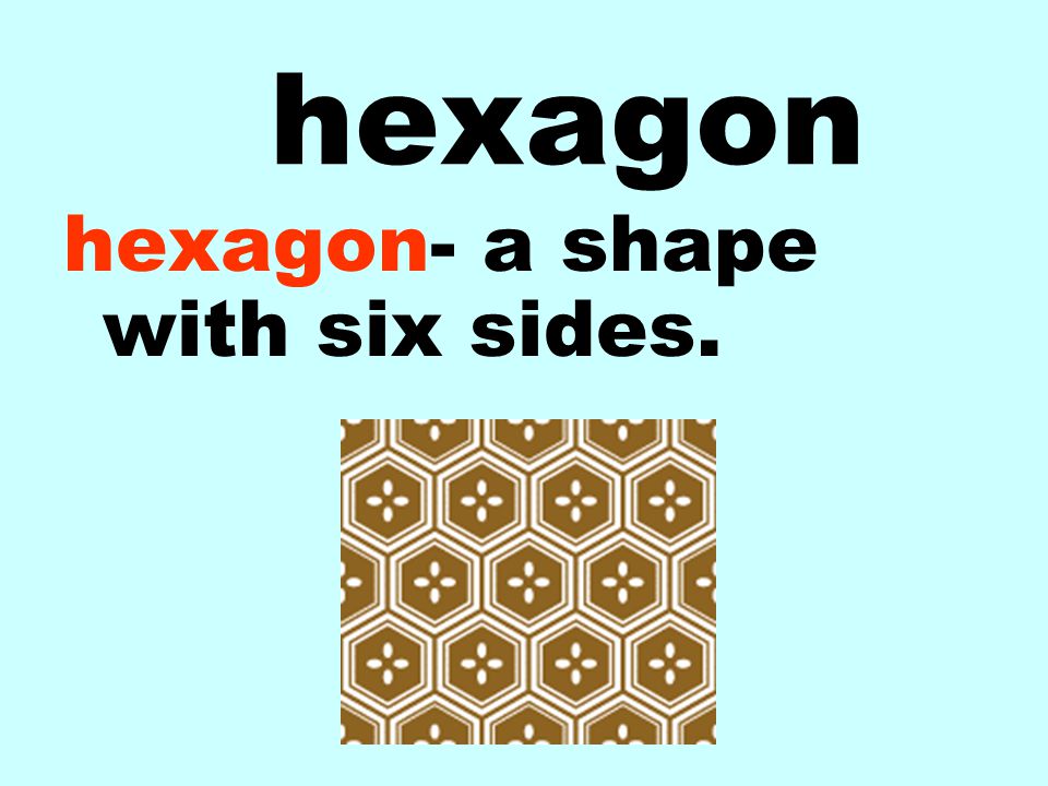 hexagon hexagon- a shape with six sides.