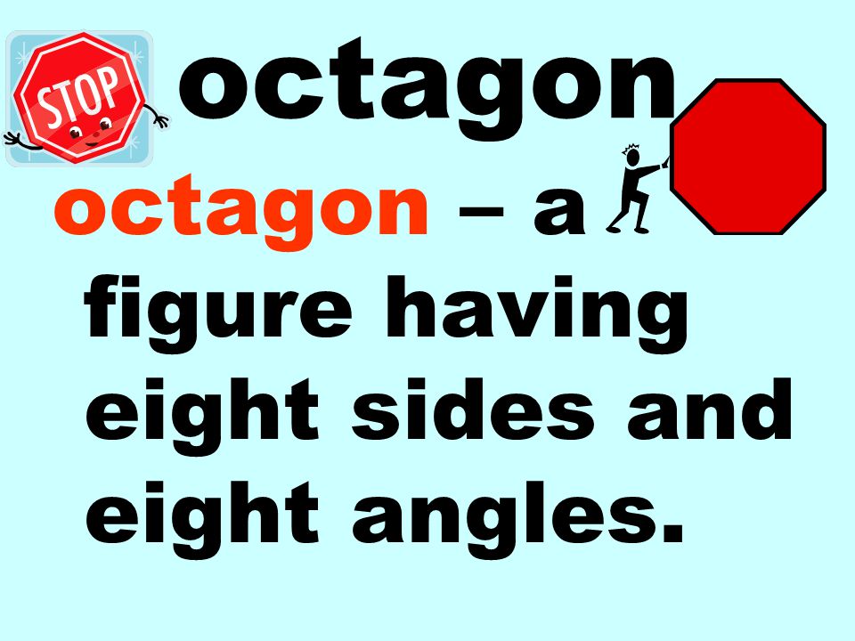 octagon octagon – a figure having eight sides and eight angles.