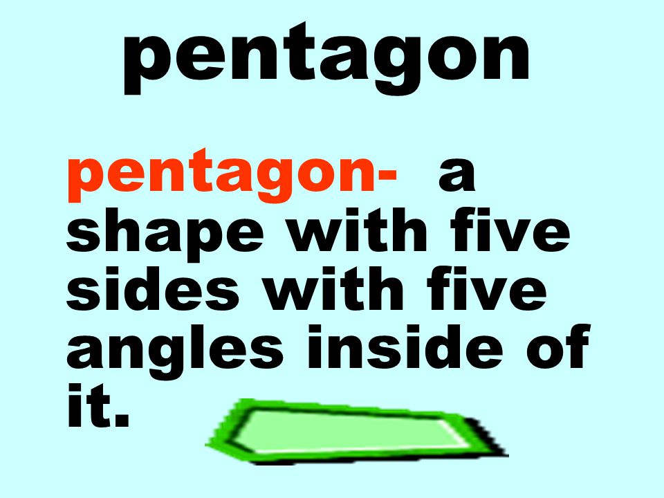 pentagon pentagon- a shape with five sides with five angles inside of it.