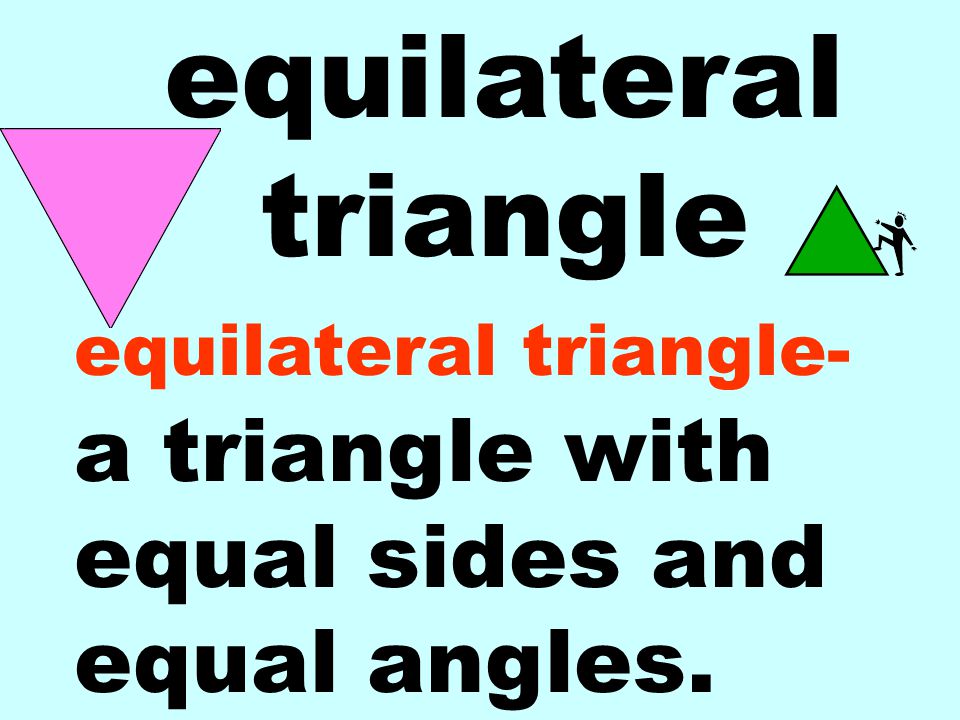 equilateral triangle equilateral triangle- a triangle with equal sides and equal angles.
