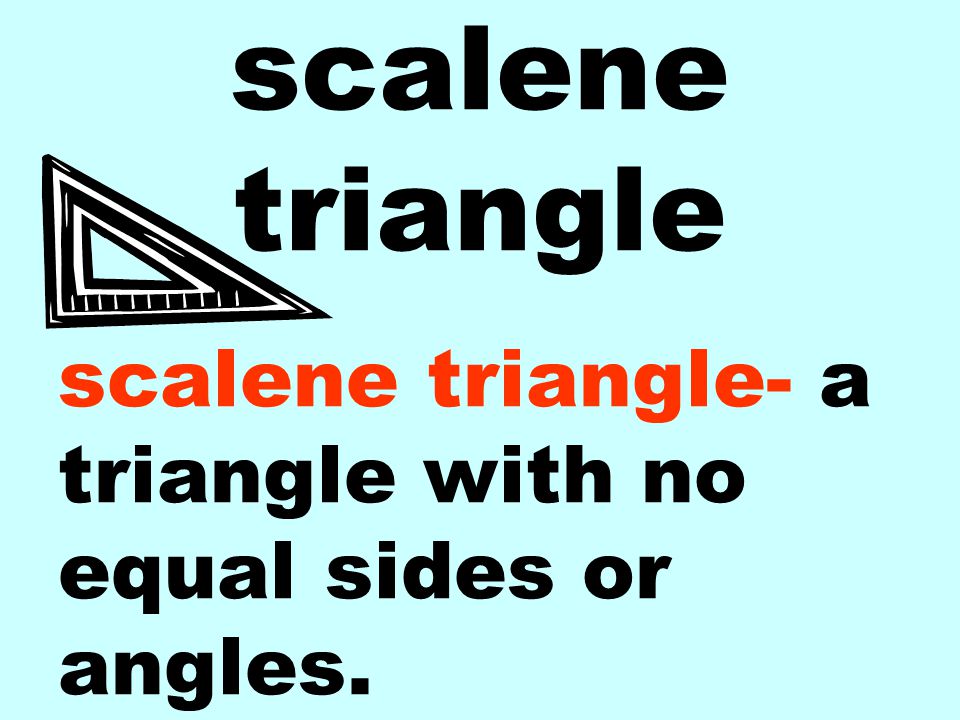scalene triangle scalene triangle- a triangle with no equal sides or angles.