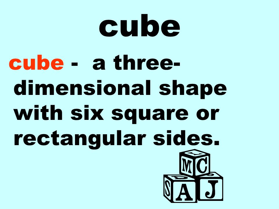 cube cube - a three- dimensional shape with six square or rectangular sides.