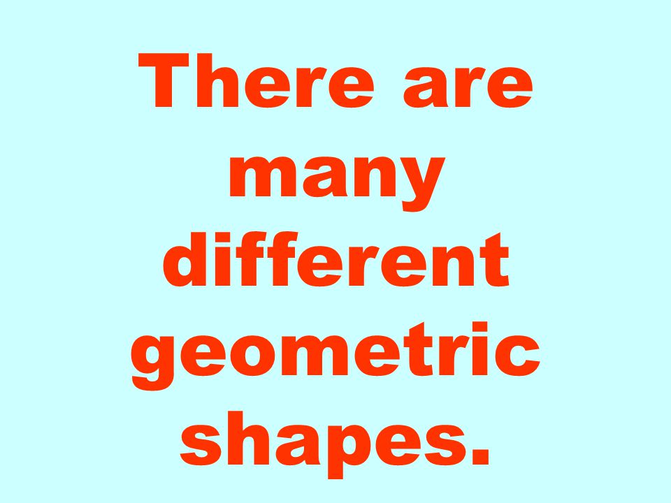 There are many different geometric shapes.