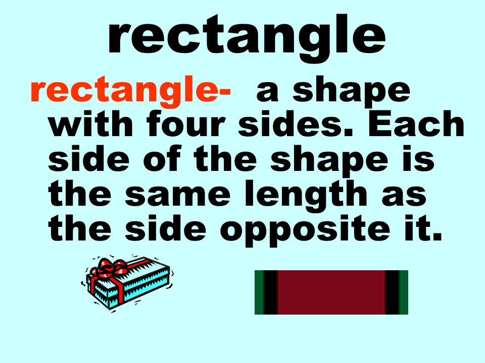 rectangle rectangle- a shape with four sides.
