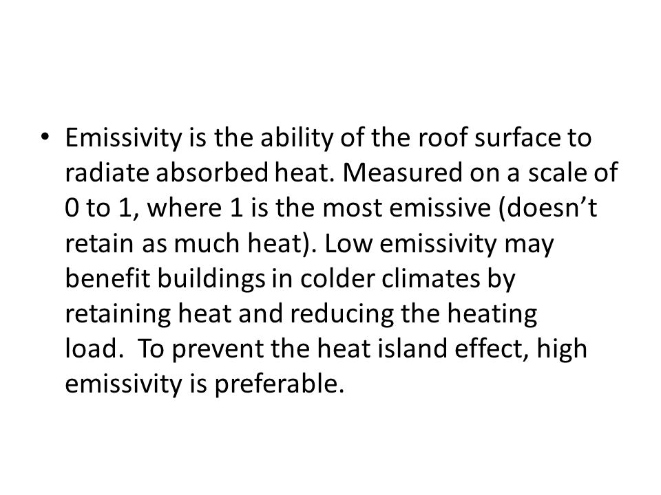 Emissivity is the ability of the roof surface to radiate absorbed heat.