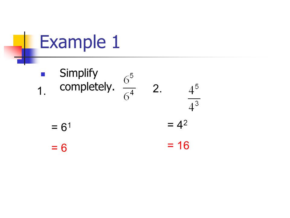 Example 1 Simplify completely = 6 1 = 6 = 4 2 = 16